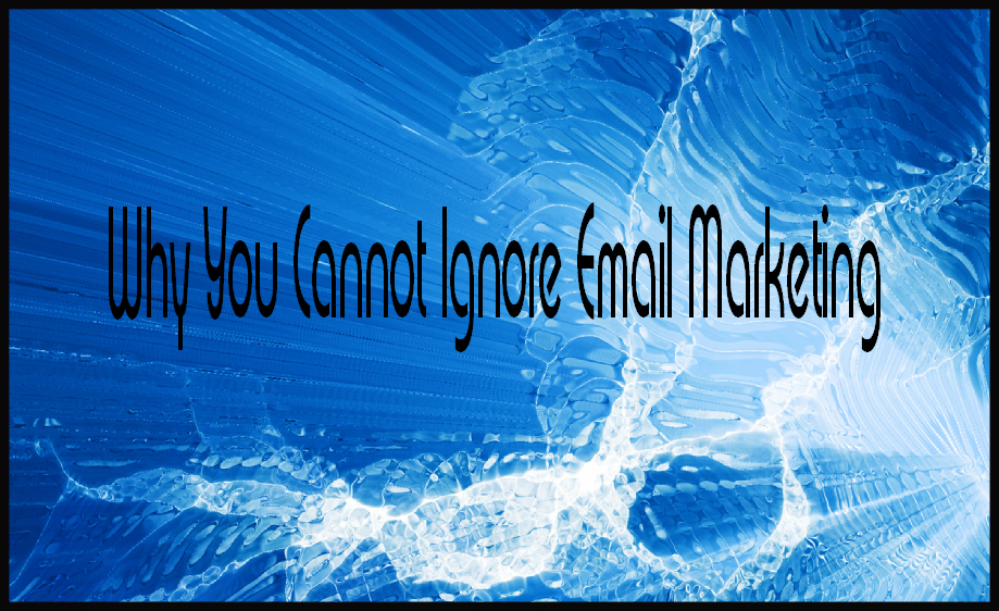 why you cannot ignore email marketing