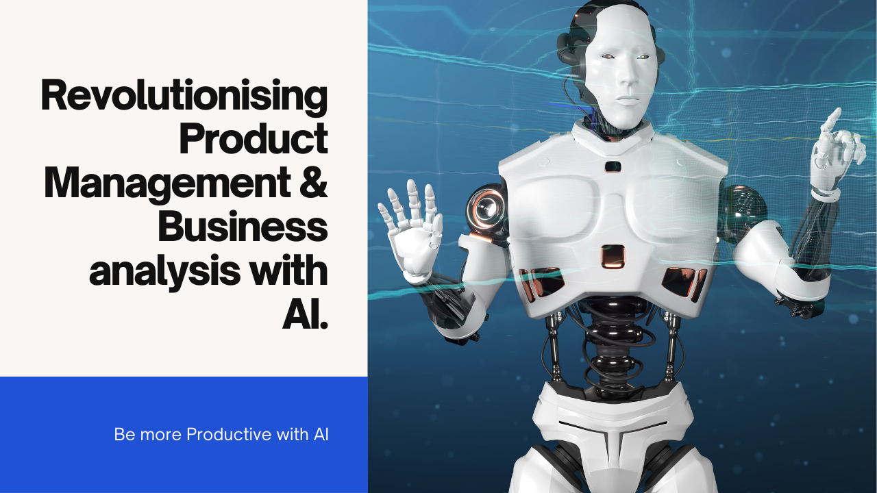 Revolutionising Product Management & Business analysis with AI.